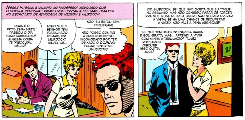 Quadros da edição nº 3 de Demolidor, com Karen insistindo com o Matt “Dr. Murdock, sei que não gosta que eu toque no assunto, mas não consigo parar de torcer para que mude de ideia sobre não querer operar a vista! Se há uma chance de recuperar a visão, não vale a pena arriscar” e recebe a resposta “Sei que tem boas intenções, Karen, e sou grato! Mas… aprendi a viver com minha atribulação! Talvez possamos discutir isso outra hora!”.