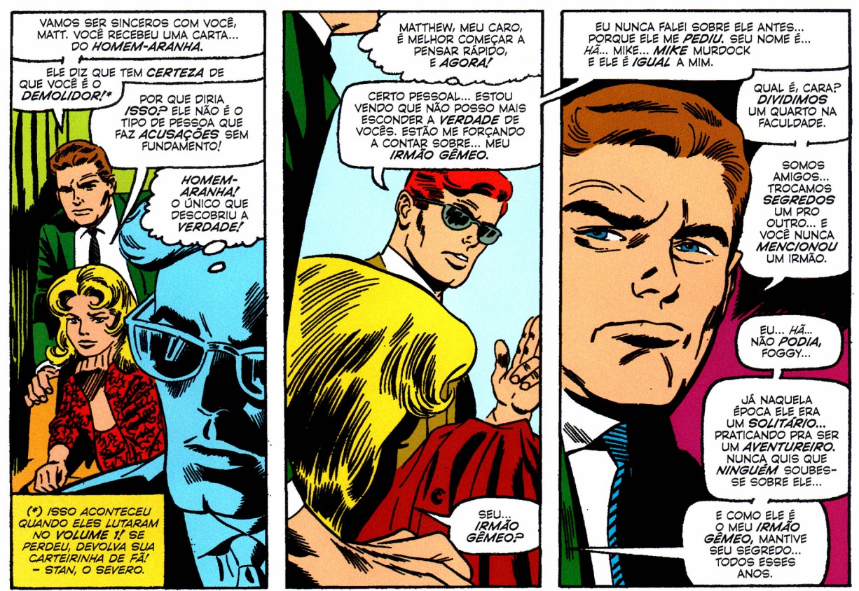  Quadros da edição nº 25 de Demolidor, com Foggy dizendo “Vamos ser sinceros com você, Matt. Você recebeu uma carta… do Homem-aranha. Ele diz que tem certeza que você é o Demolidor!” e Karen complementa “Porque diria isso? Ele não é o tipo de pessoa que faz acusações sem fundamento!”. Matt, encurralada pelos dois, pensa “Homem-aranha! O único que descobriu a verdade! Mathew, meu caro, é melhor começar a pensar rápido, e agora” e responde “Certo, pessoal… estou vendo que não posso mais esconder a verdade de vocês. Estão me forçando a contar sobre… meu irmão gêmeo. Eu nunca falei sobre ele antes.. porque ele me pediu. Seu nome é… Mike.. Mike Murdock e ele é igual a mim.”.