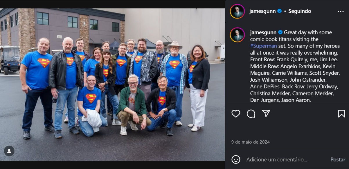 Publicação do Instagram de James Gunn (2024) mostrando ele junto de diversos quadrinistas, todos sorridentes e vestindo uma camiseta azul com o símbolo do Superman no peito. Ao lado da foto há a legenda:Great day with some comic book titans visiting the #Superman set. So many of my heroes all at once it was really overwhelming. Front Row: Frank Quitely, me, Jim Lee. Middle Row: Angelo Exarhkios, Kevin Maguire, Carrie Williams, Scott Snyder, Josh Williamson, John Ostrander, Anne DePies. Back Row: Jerry Ordway, Christina Merkler, Cameron Merkler, Dan Jurgens, Jason Aaron.